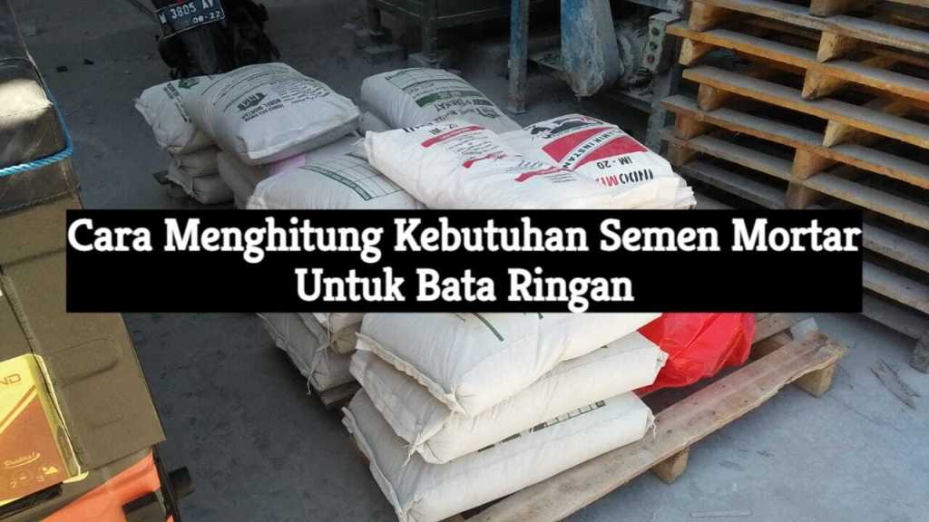 Cara Menghitung Kebutuhan Semen Mortar Untuk Bata&nbsp;Ringan