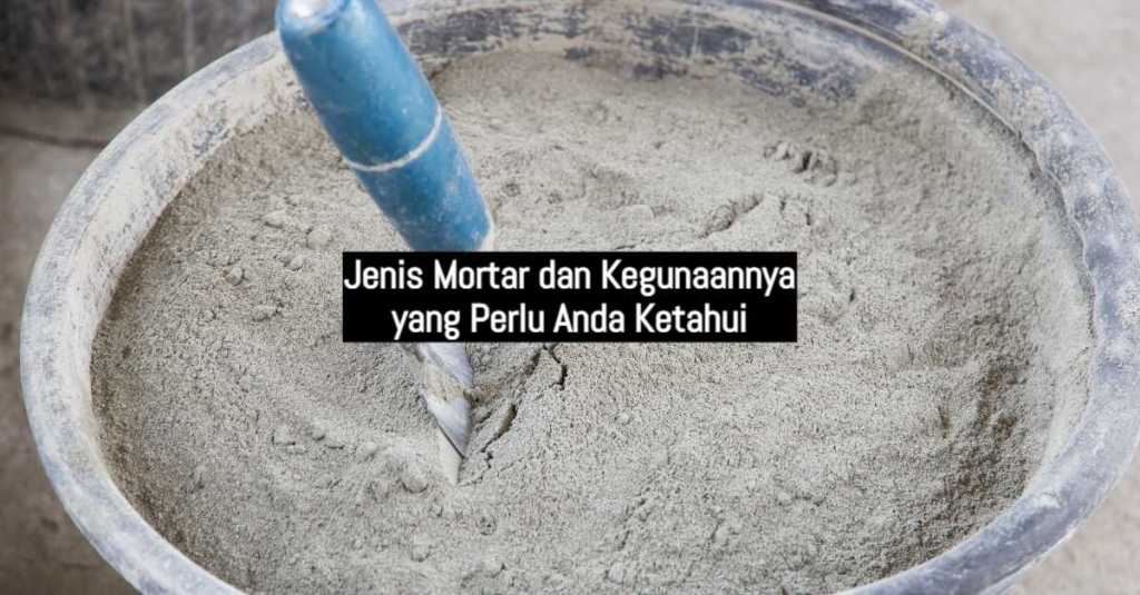 Jenis Mortar dan Kegunaannya yang Perlu Anda Ketahui